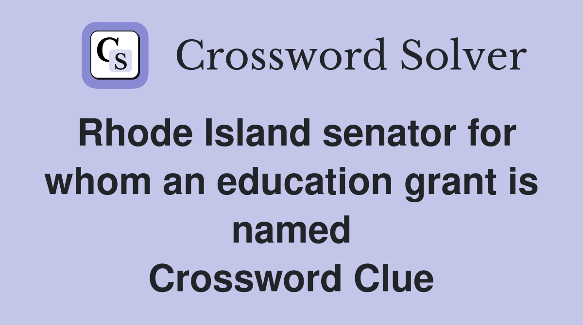 Rhode Island senator for whom an education grant is named Crossword Clue