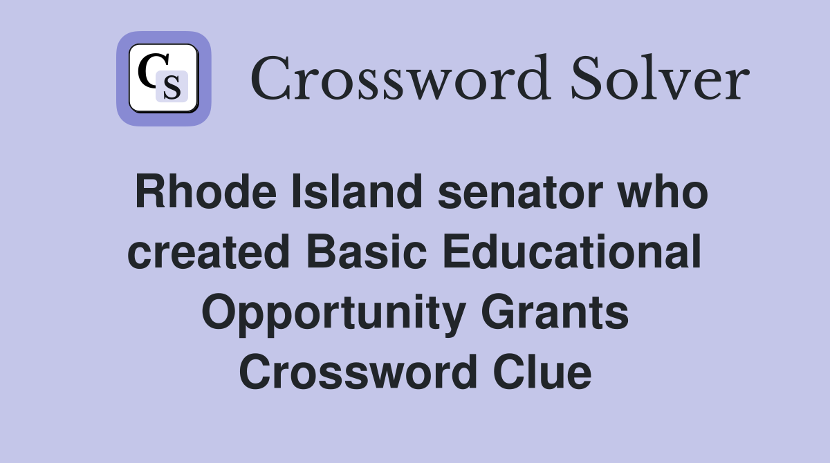 Rhode Island senator who created Basic Educational Opportunity Grants Crossword Clue