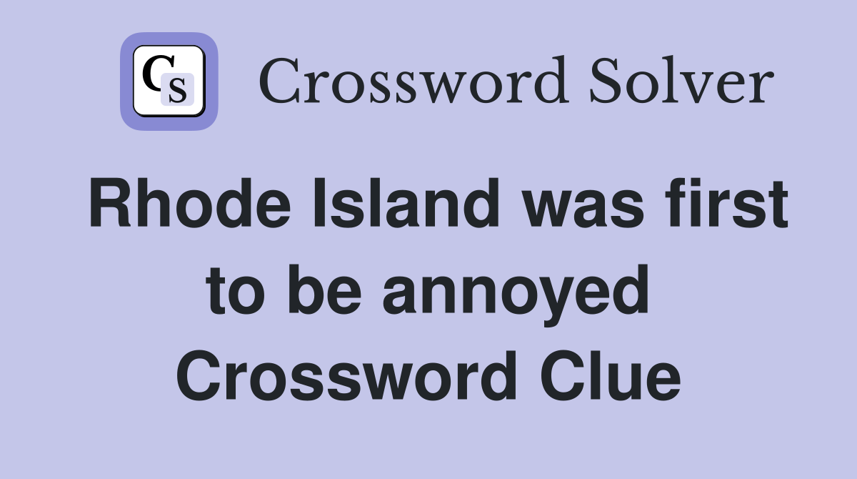 Rhode Island was first to be annoyed Crossword Clue