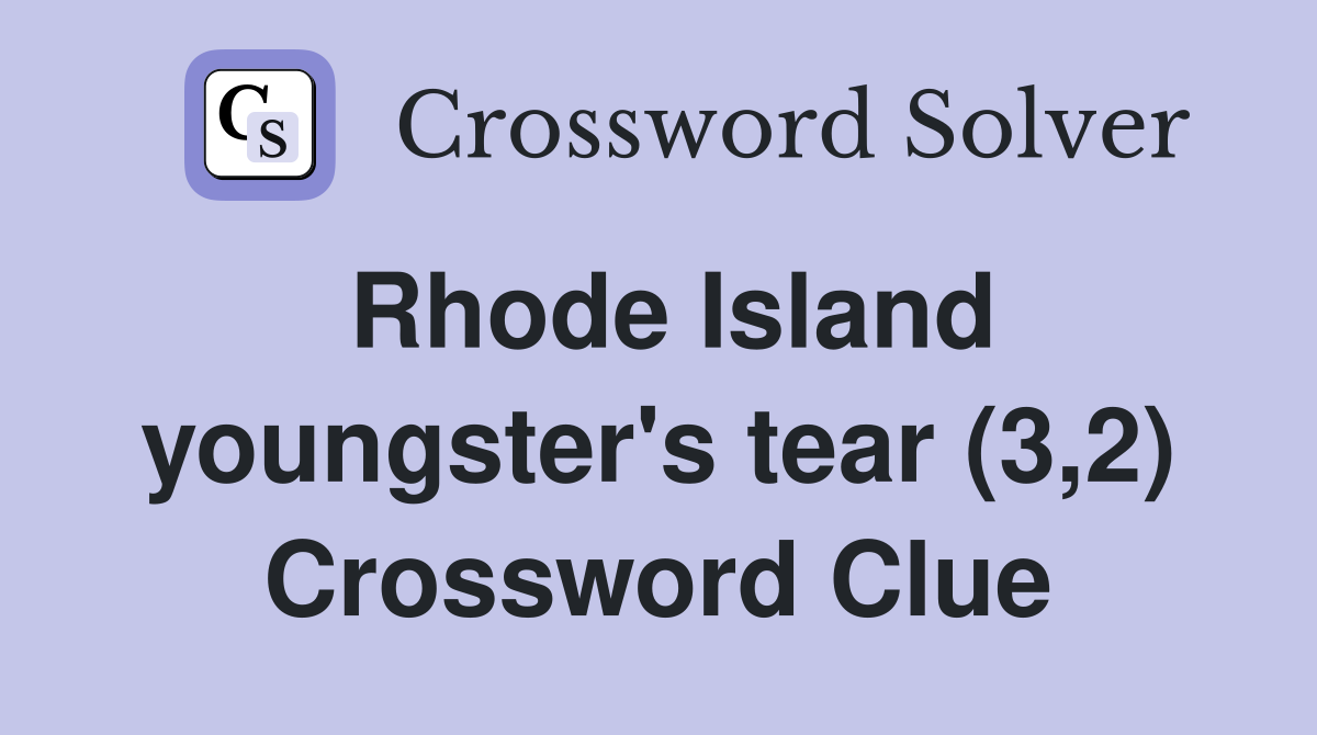 Rhode Island youngster's tear (3,2) Crossword Clue