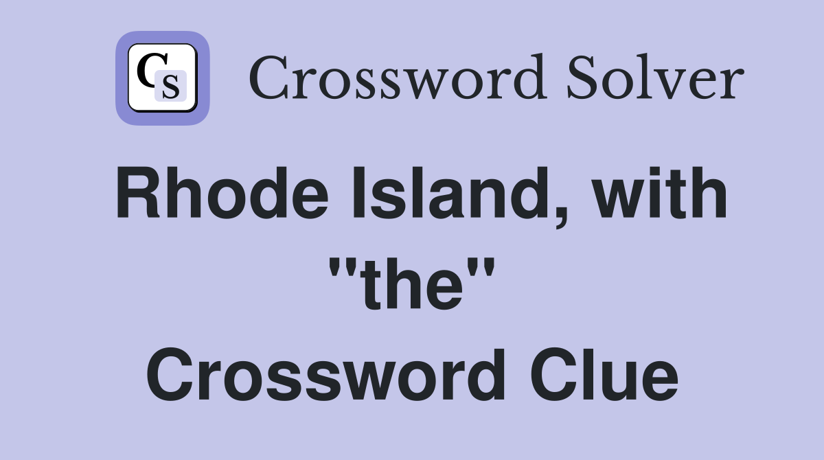 Rhode Island, with "the" Crossword Clue