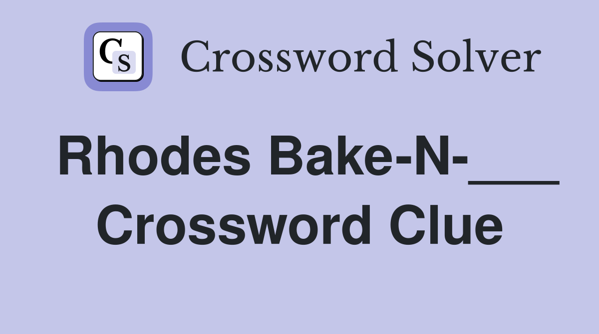 Rhodes Bake-N-___ Crossword Clue