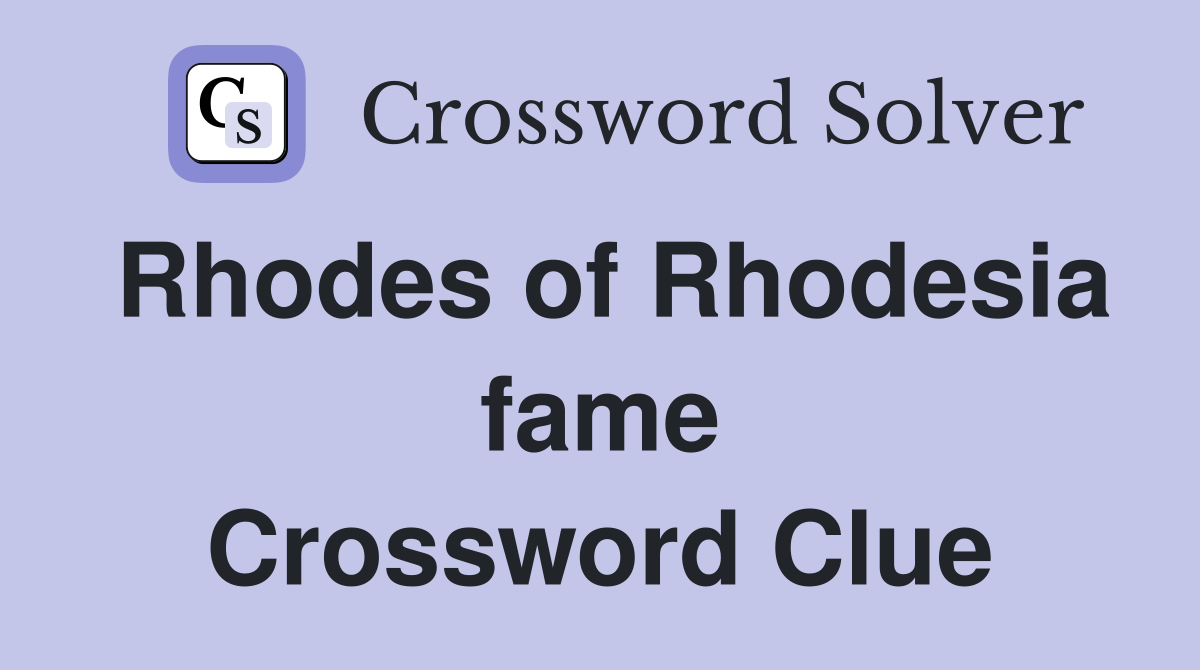 Rhodes of Rhodesia fame Crossword Clue