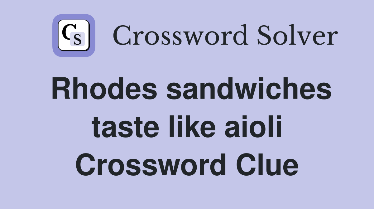 Rhodes sandwiches taste like aioli Crossword Clue