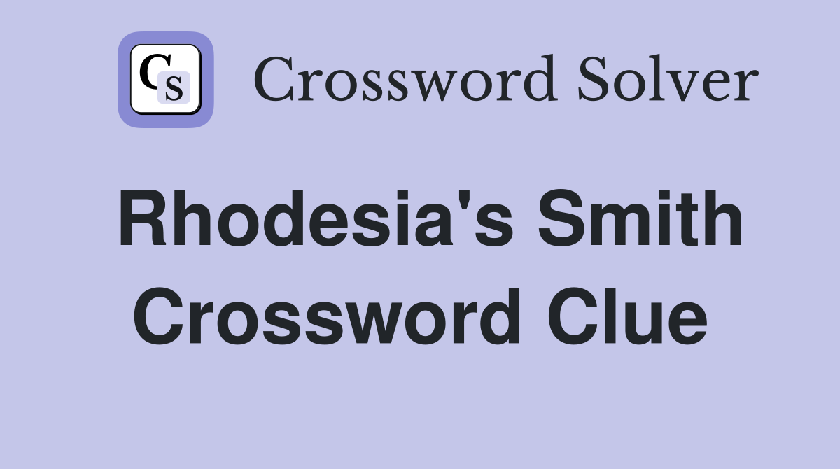 Rhodesia's Smith Crossword Clue