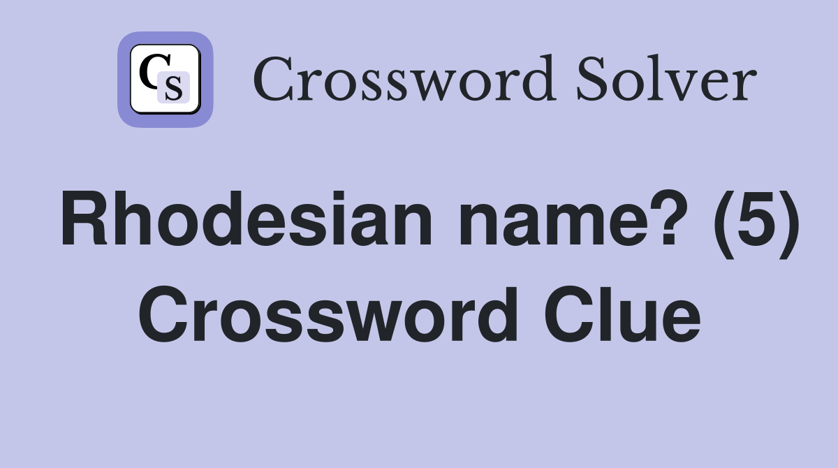 Rhodesian name? (5) Crossword Clue