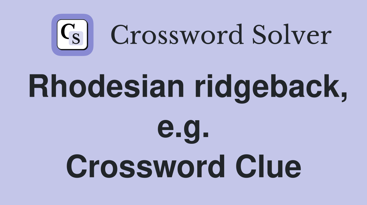 Rhodesian ridgeback, e.g. Crossword Clue