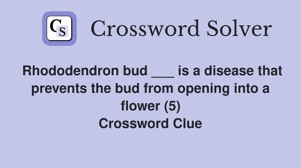 Rhododendron bud ___ is a disease that prevents the bud from opening into a flower (5) Crossword Clue