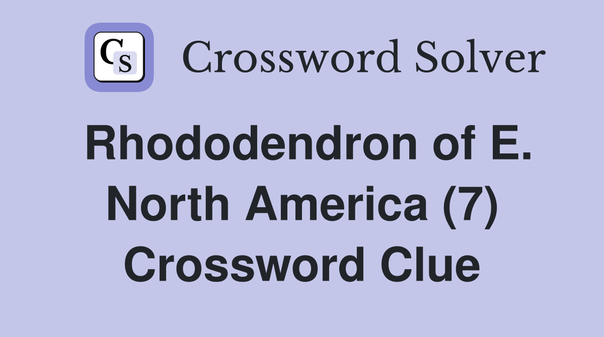 Rhododendron of E. North America (7) Crossword Clue