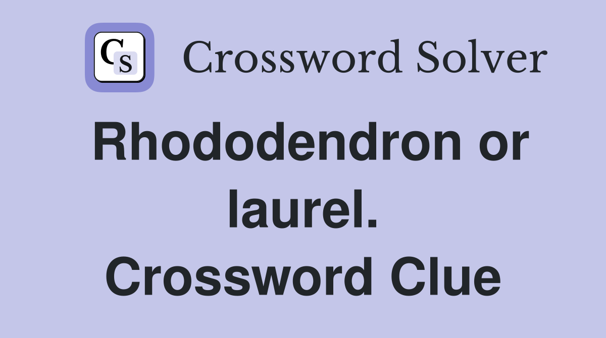 Rhododendron or laurel. Crossword Clue