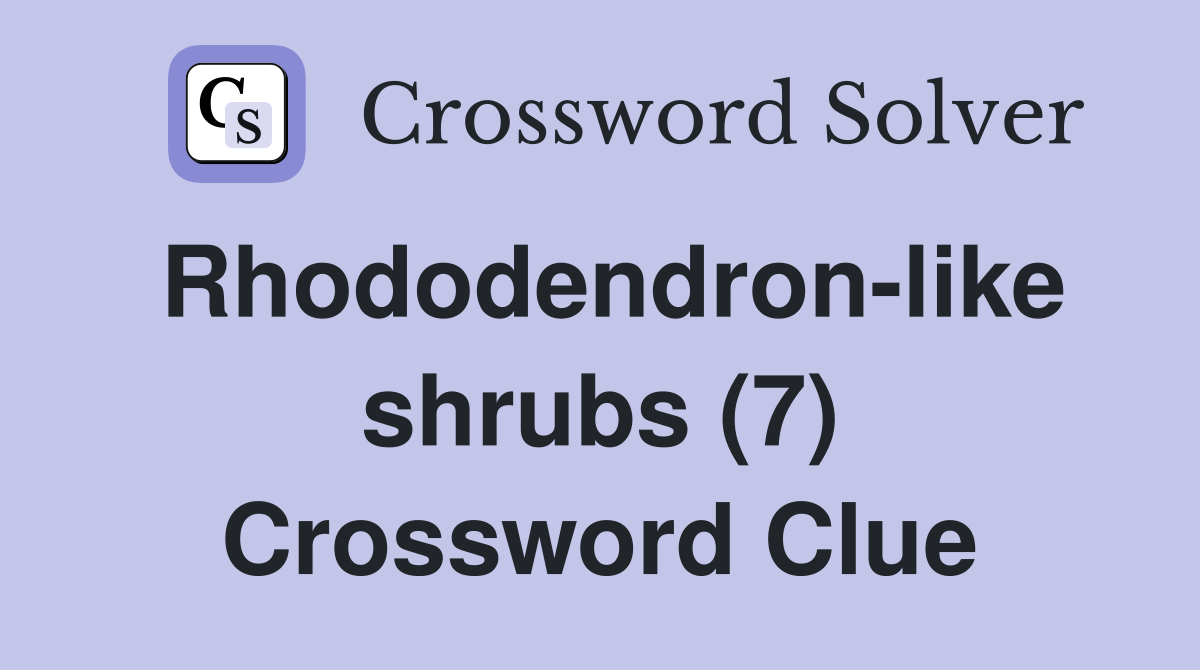 Rhododendron-like shrubs (7) Crossword Clue