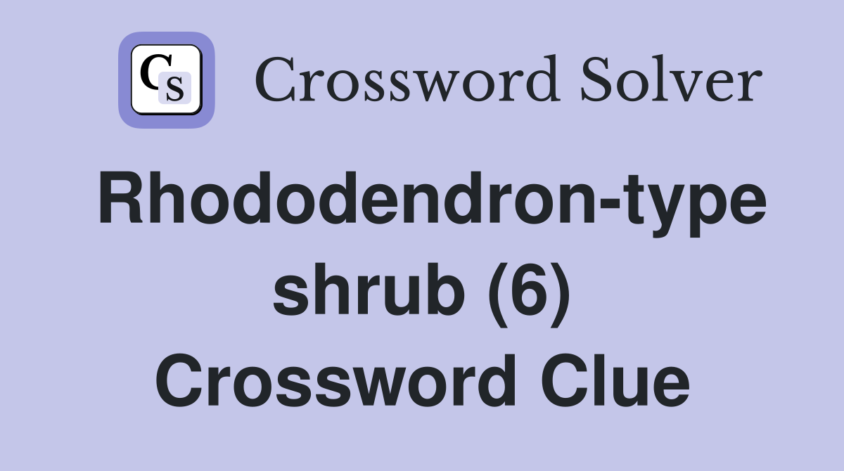 Rhododendron-type shrub (6) Crossword Clue
