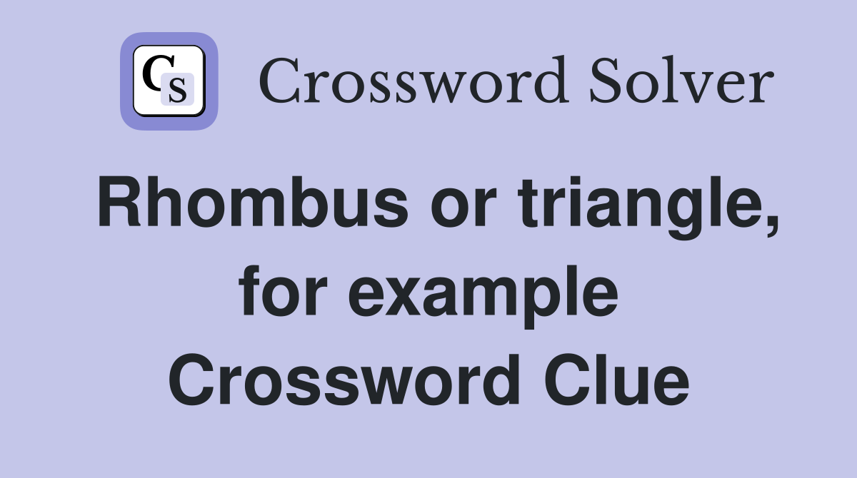 Rhombus or triangle, for example Crossword Clue