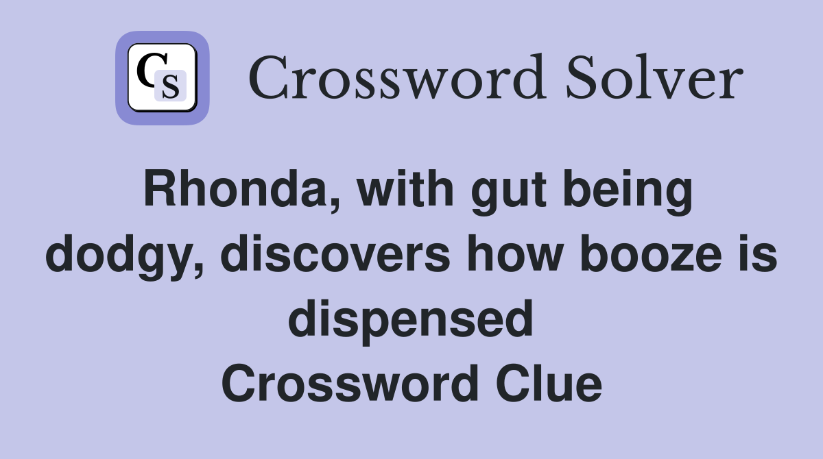 Rhonda, with gut being dodgy, discovers how booze is dispensed Crossword Clue