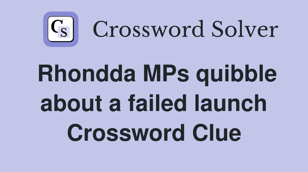 Rhondda MPs quibble about a failed launch Crossword Clue