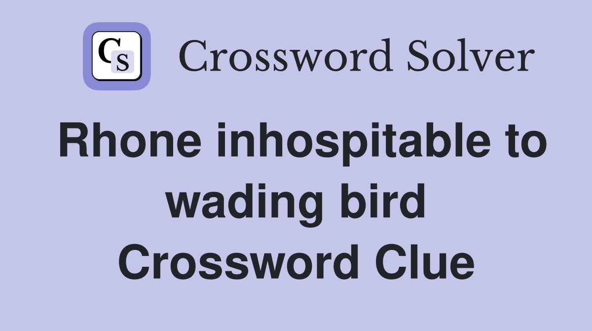 Rhone inhospitable to wading bird Crossword Clue