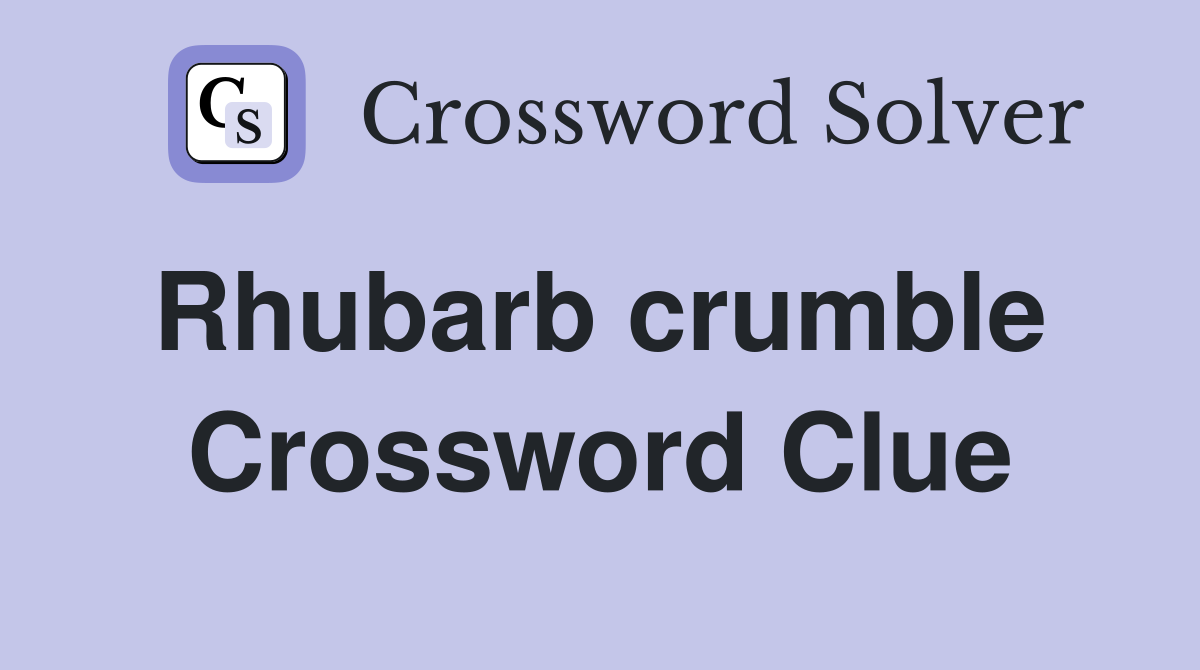 Rhubarb crumble  Crossword Clue