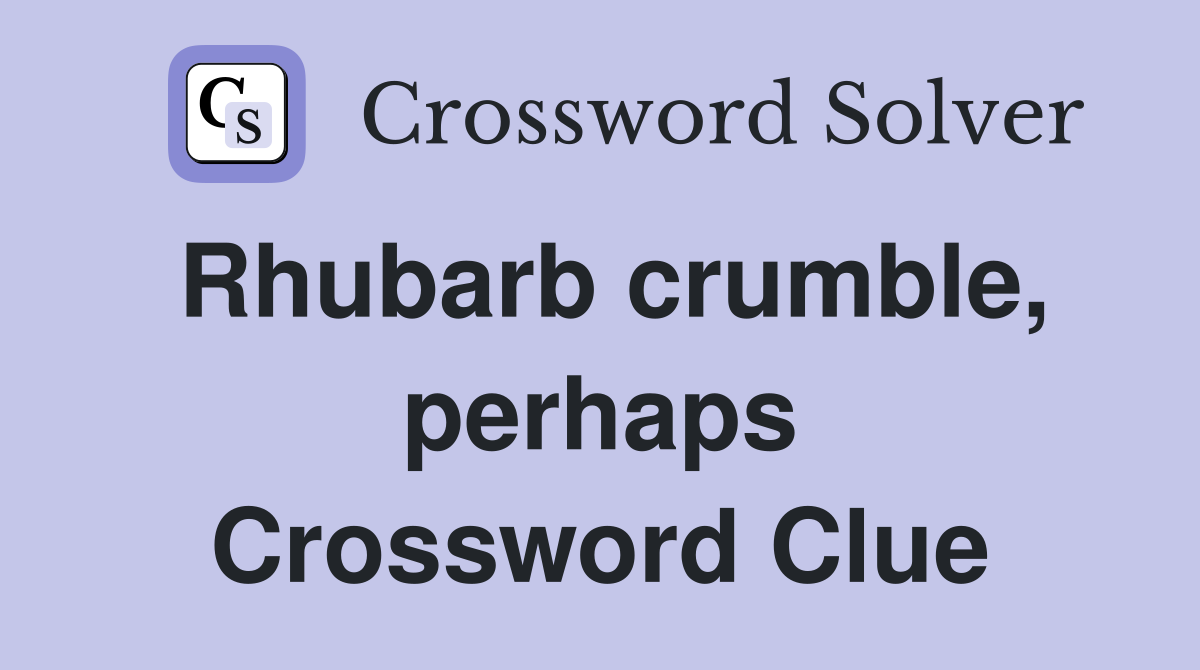 Rhubarb crumble, perhaps Crossword Clue