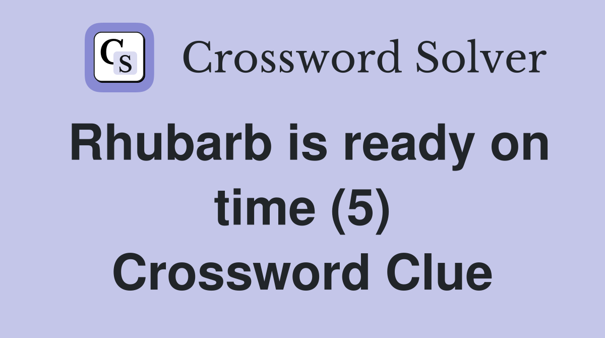 Rhubarb is ready on time (5) Crossword Clue