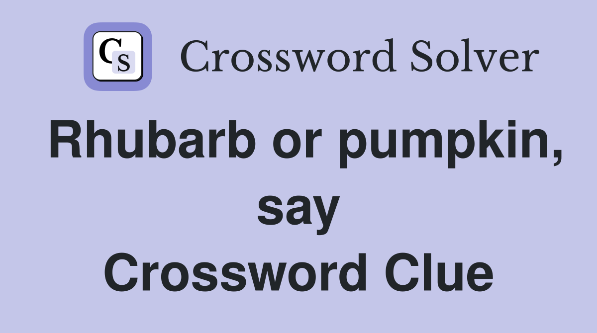 Rhubarb or pumpkin, say Crossword Clue