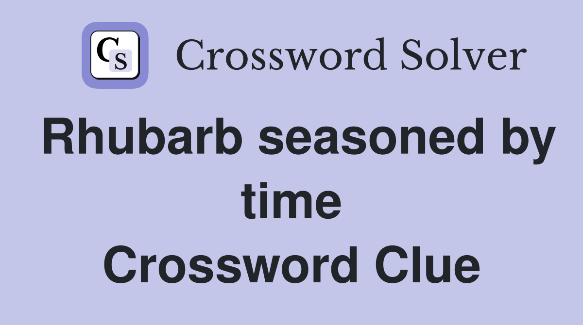 Rhubarb seasoned by time Crossword Clue