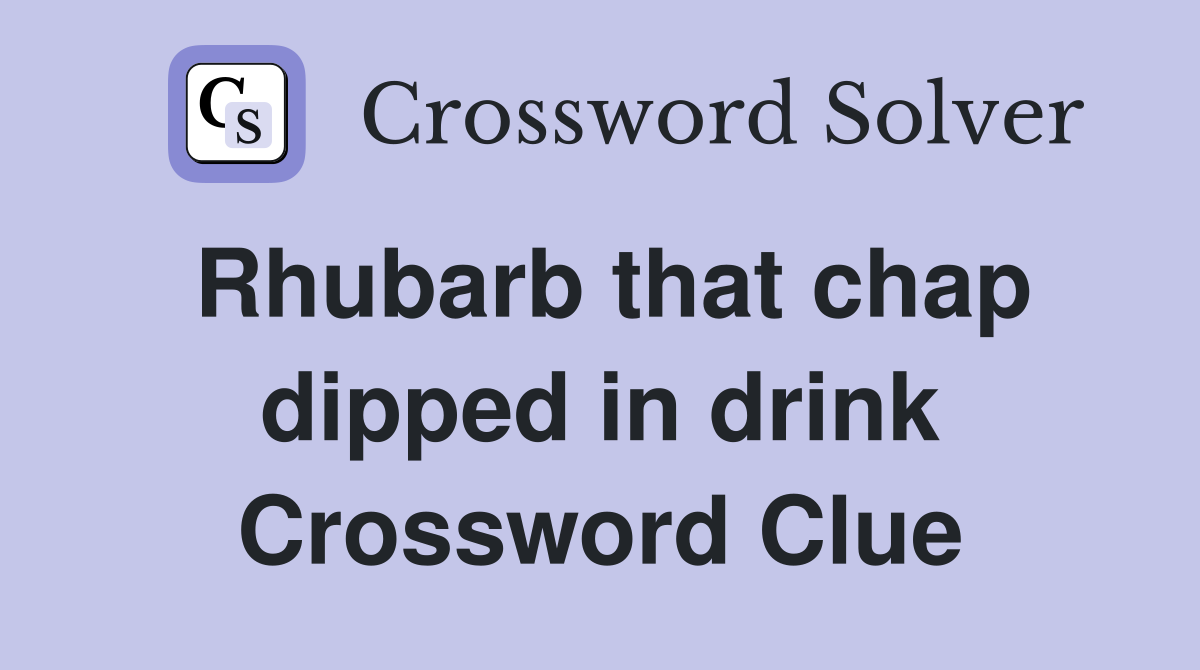 Rhubarb that chap dipped in drink Crossword Clue