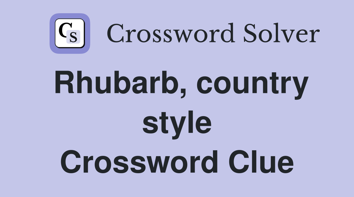Rhubarb, country style Crossword Clue