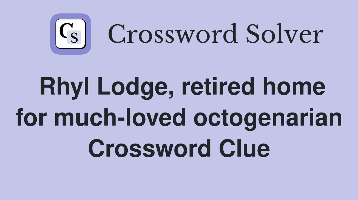 Rhyl Lodge, retired home for much-loved octogenarian Crossword Clue