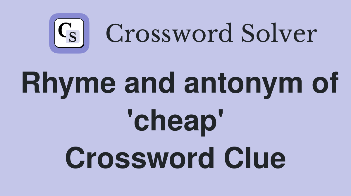 Rhyme and antonym of 'cheap' Crossword Clue