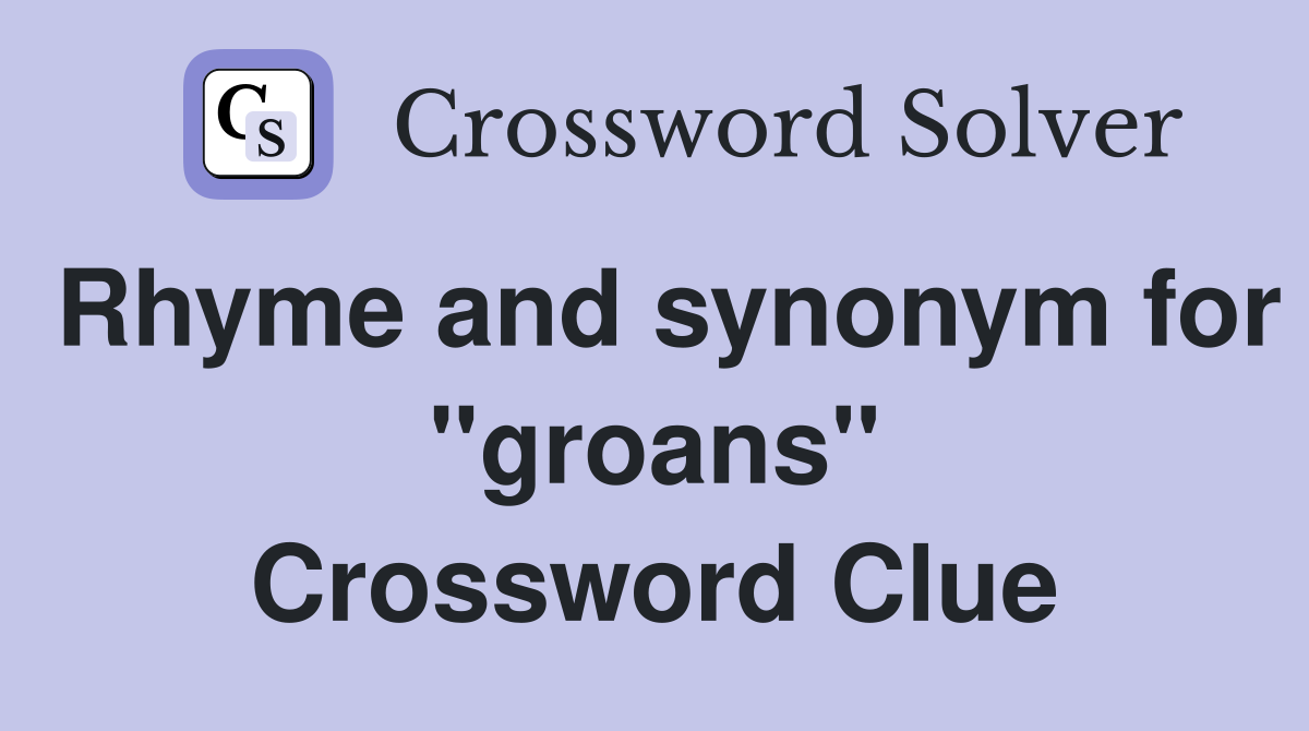 Rhyme and synonym for "groans" Crossword Clue