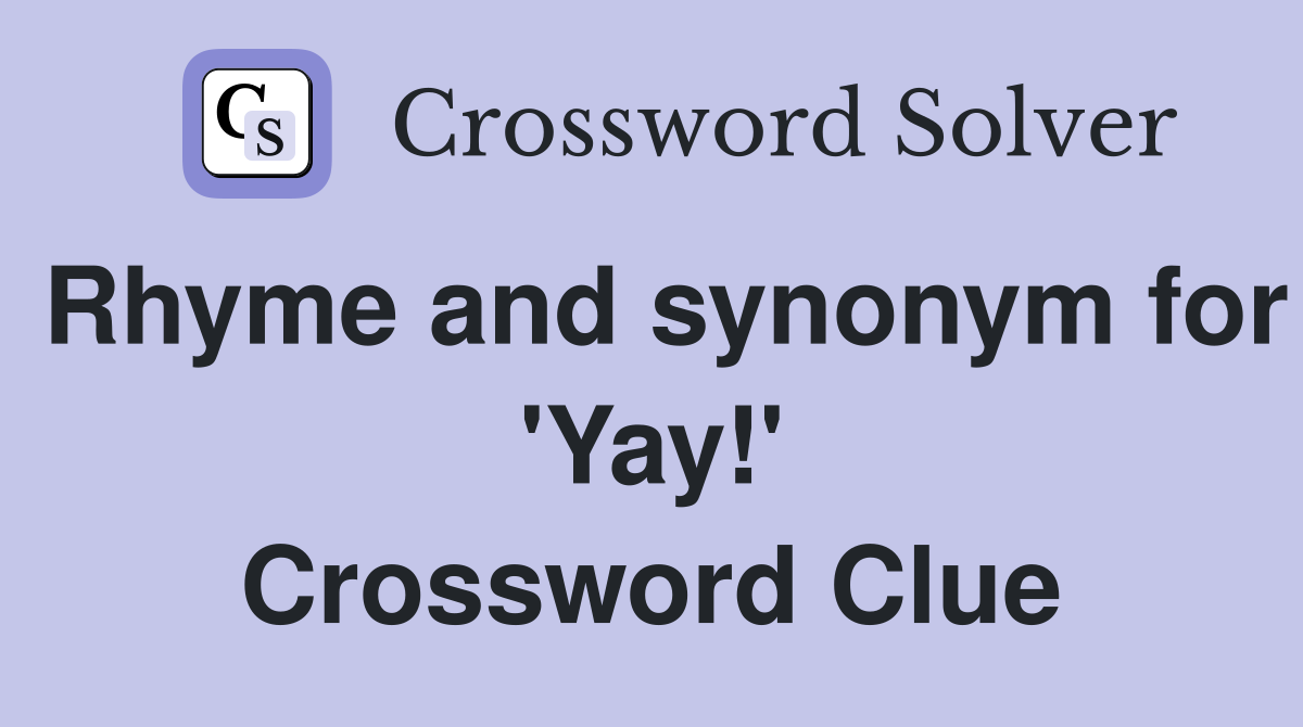 Rhyme and synonym for 'Yay!' Crossword Clue
