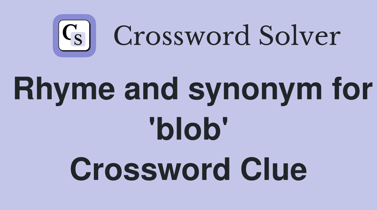 Rhyme and synonym for 'blob' Crossword Clue