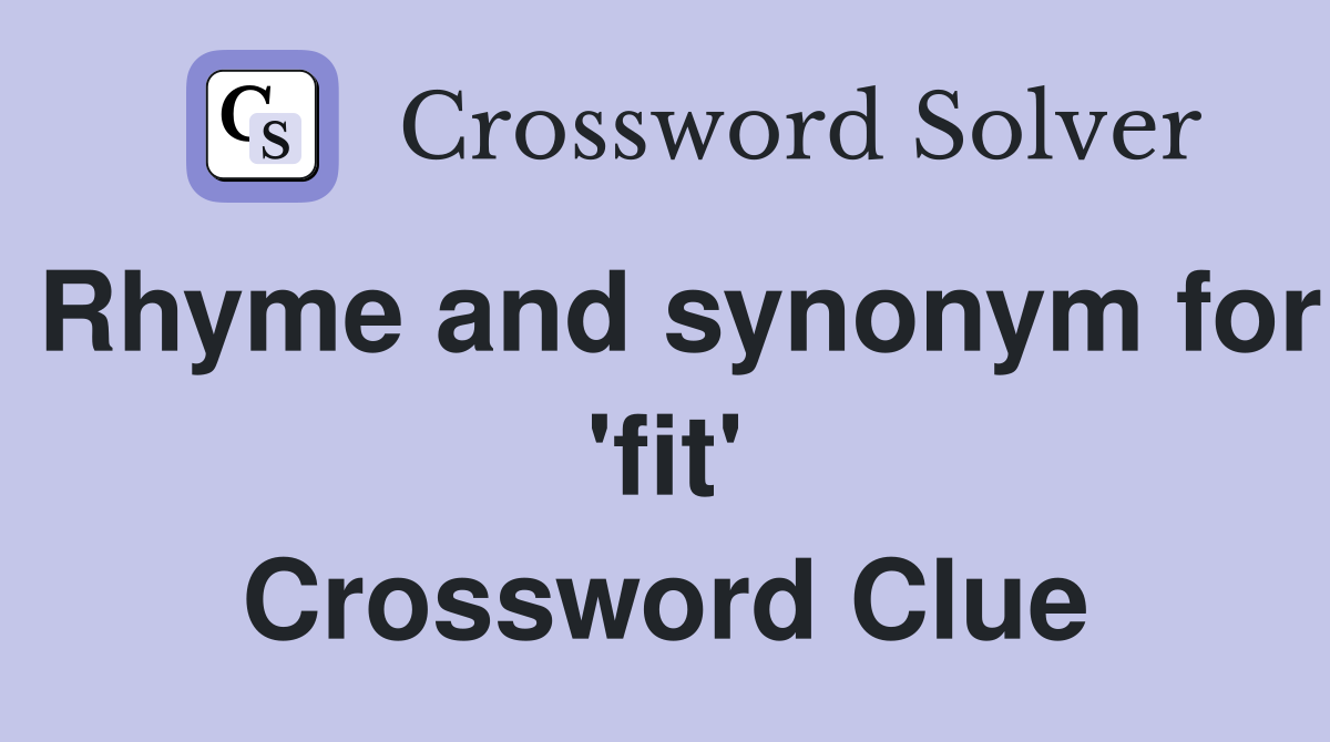 Rhyme and synonym for 'fit' Crossword Clue