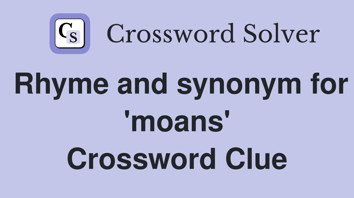 Rhyme and synonym for 'moans' Crossword Clue