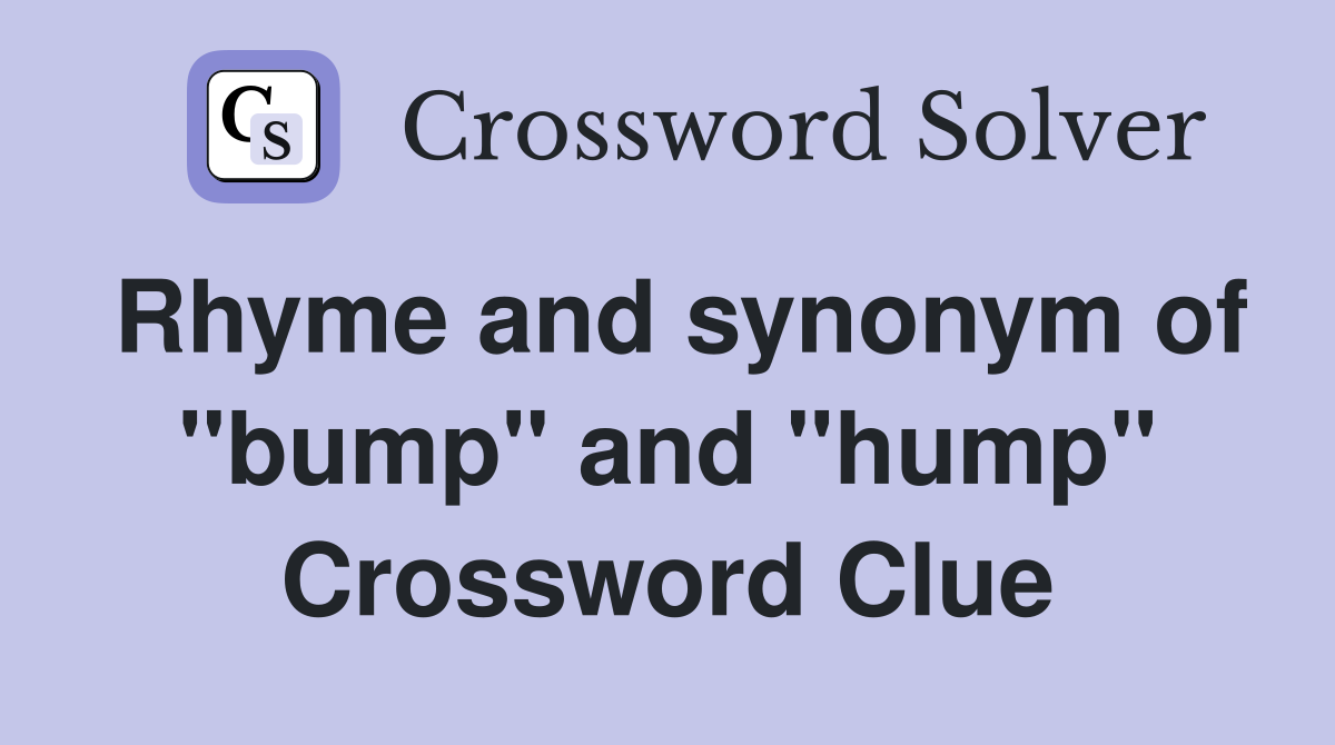Rhyme and synonym of "bump" and "hump" Crossword Clue