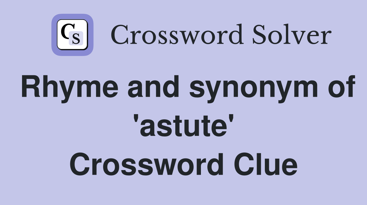 Rhyme and synonym of 'astute' Crossword Clue
