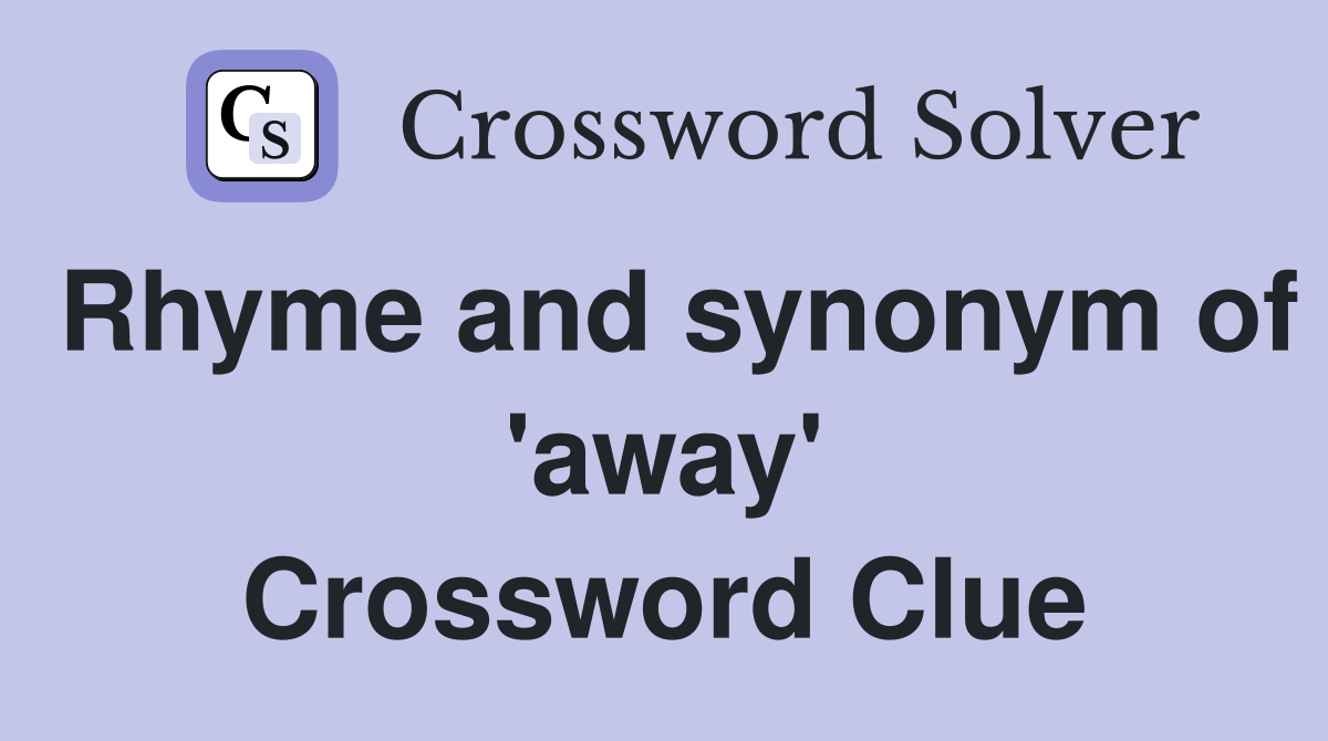 Rhyme and synonym of 'away' Crossword Clue