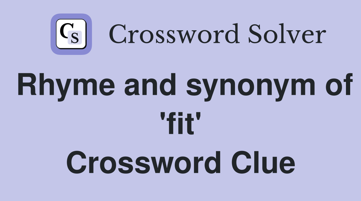 Rhyme and synonym of 'fit' Crossword Clue