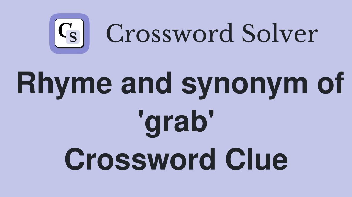 Rhyme and synonym of 'grab' Crossword Clue