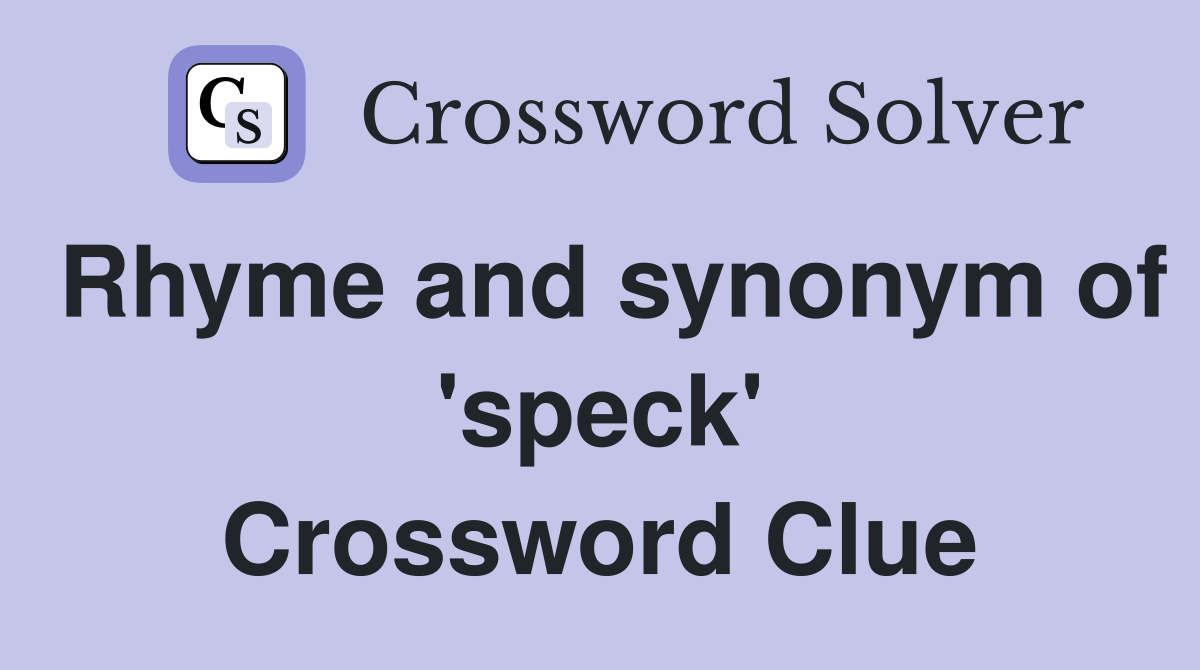 Rhyme and synonym of 'speck' Crossword Clue