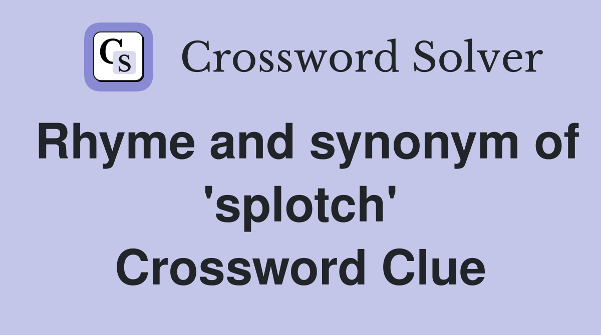 Rhyme and synonym of 'splotch' Crossword Clue