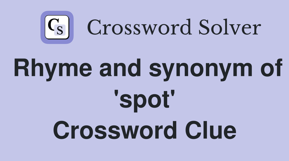 Rhyme and synonym of 'spot' Crossword Clue