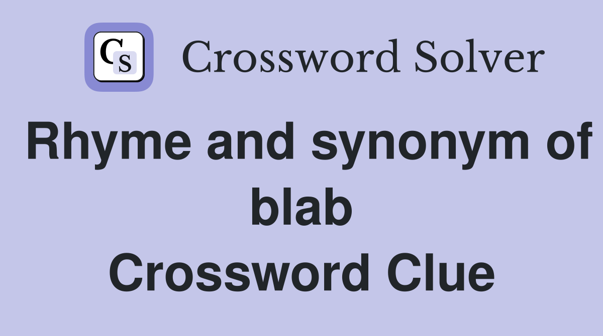 Rhyme and synonym of blab Crossword Clue