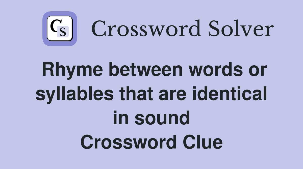 Rhyme between words or syllables that are identical in sound Crossword Clue