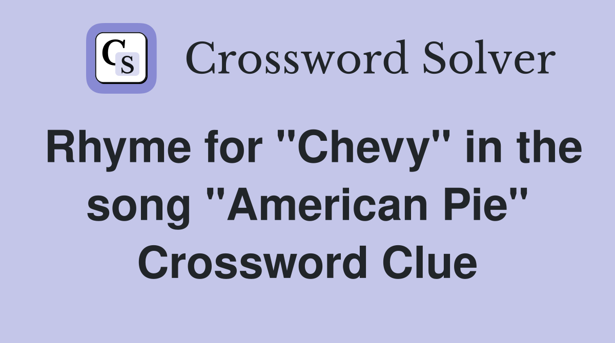 Rhyme for "Chevy" in the song "American Pie" Crossword Clue