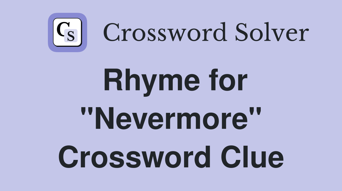 Rhyme for "Nevermore" Crossword Clue