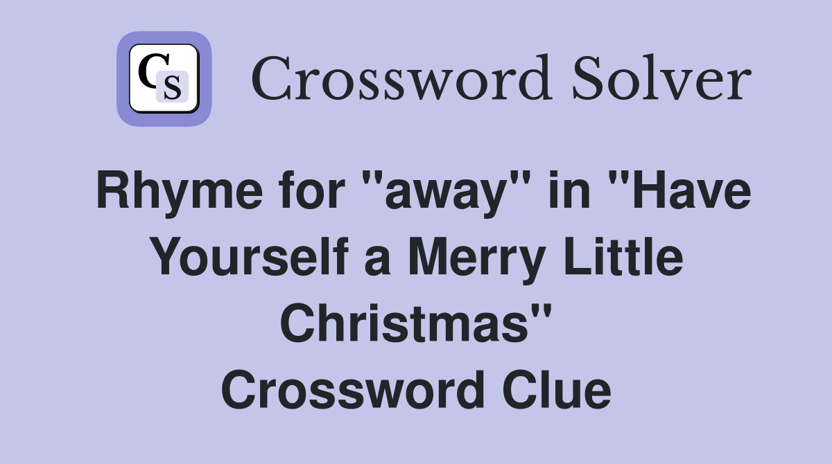 Rhyme for "away" in "Have Yourself a Merry Little Christmas" Crossword Clue