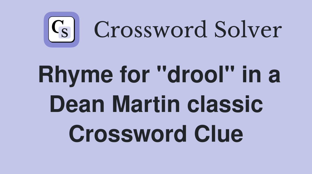 Rhyme for "drool" in a Dean Martin classic Crossword Clue