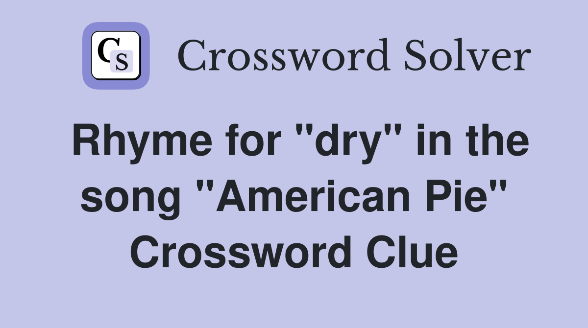 Rhyme for "dry" in the song "American Pie" Crossword Clue