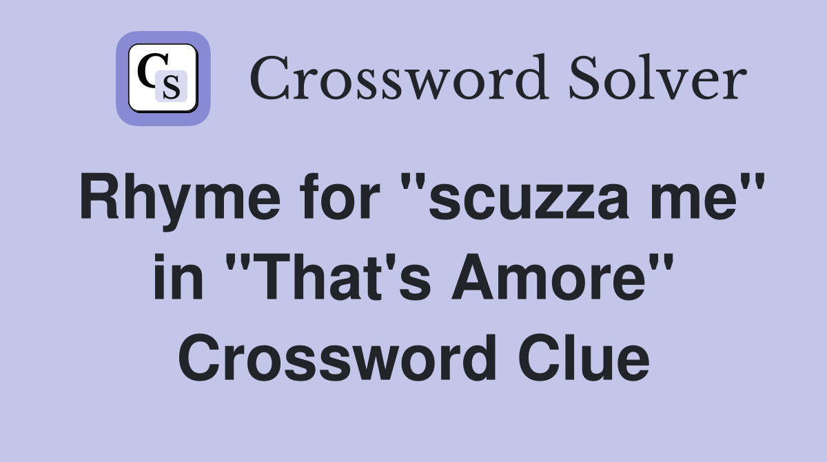 Rhyme for "scuzza me" in "That's Amore" Crossword Clue